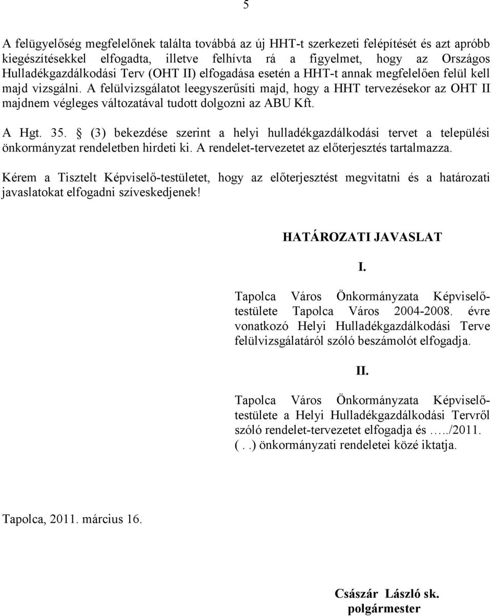 A felülvizsgálatot leegyszerűsíti majd, hogy a HHT tervezésekor az OHT II majdnem végleges változatával tudott dolgozni az ABU Kft. A Hgt. 35.