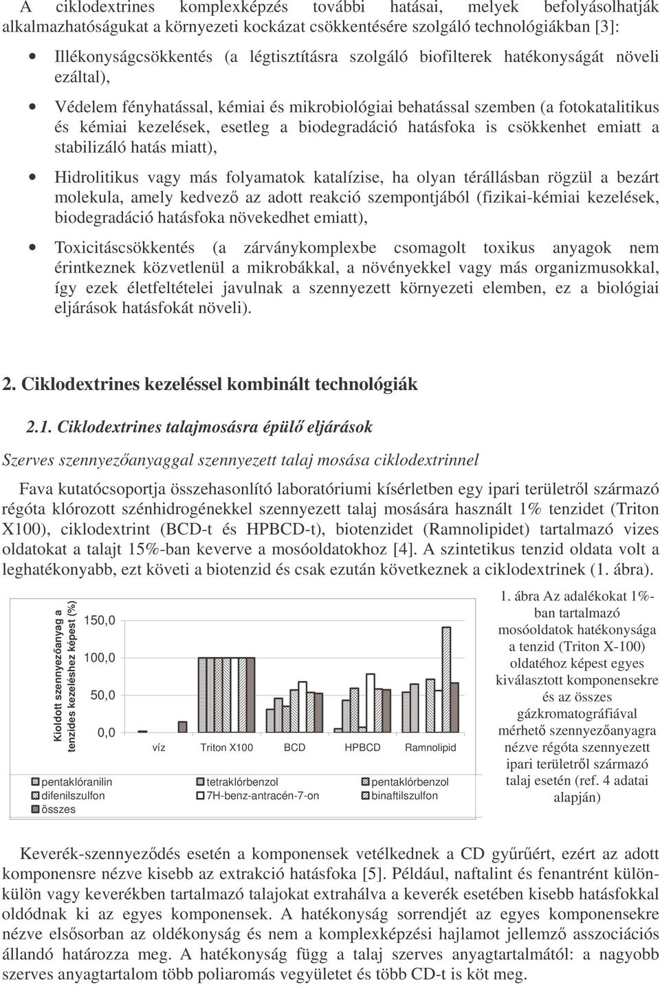 csökkenhet emiatt a stabilizáló hatás miatt), Hidrolitikus vagy más folyamatok katalízise, ha olyan térállásban rögzül a bezárt molekula, amely kedvez az adott reakció szempontjából (fizikai-kémiai