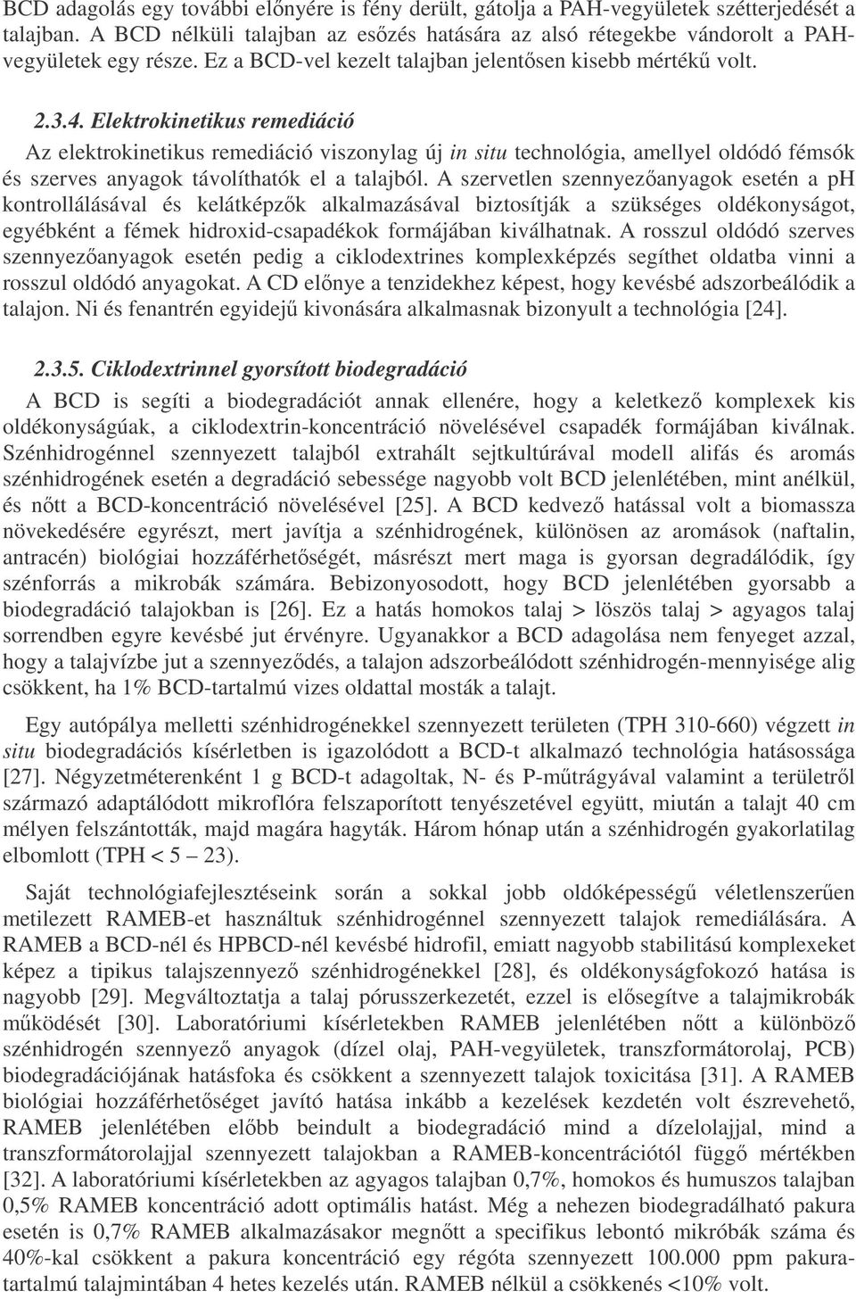 Elektrokinetikus remediáció Az elektrokinetikus remediáció viszonylag új in situ technológia, amellyel oldódó fémsók és szerves anyagok távolíthatók el a talajból.