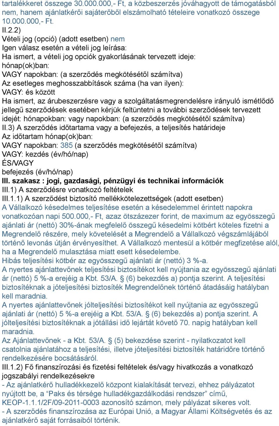 számítva) Az esetleges meghosszabbítások száma (ha van ilyen): VAGY: és között Ha ismert, az árubeszerzésre vagy a szolgáltatásmegrendelésre irányuló ismétlődő jellegű szerződések esetében kérjük