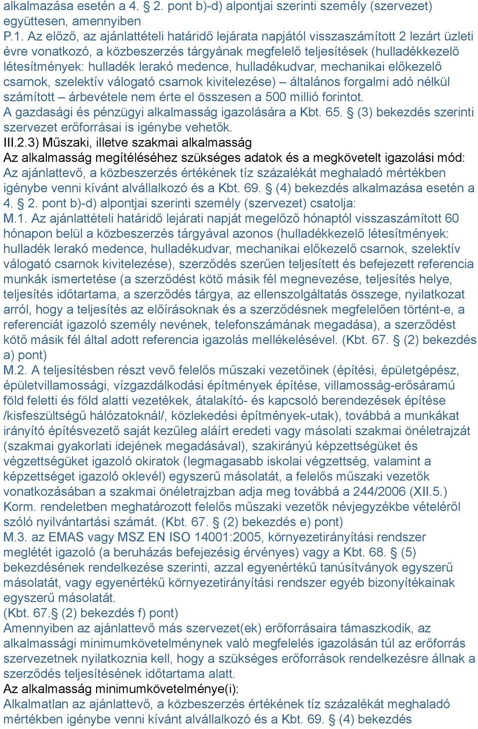 medence, hulladékudvar, mechanikai előkezelő csarnok, szelektív válogató csarnok kivitelezése) általános forgalmi adó nélkül számított árbevétele nem érte el összesen a 500 millió forintot.