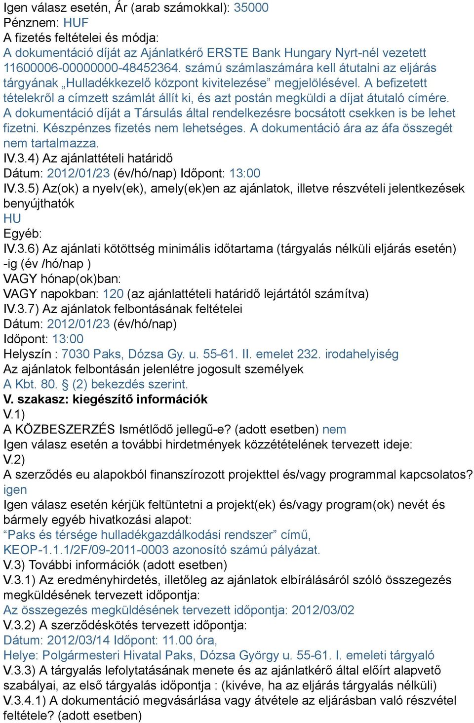 A befizetett tételekről a címzett számlát állít ki, és azt postán megküldi a díjat átutaló címére. A dokumentáció díját a Társulás által rendelkezésre bocsátott csekken is be lehet fizetni.