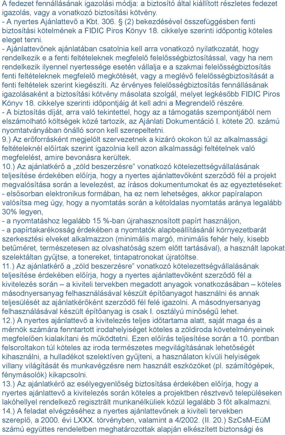 - Ajánlattevőnek ajánlatában csatolnia kell arra vonatkozó nyilatkozatát, hogy rendelkezik e a fenti feltételeknek megfelelő felelősségbiztosítással, vagy ha nem rendelkezik ilyennel nyertessége