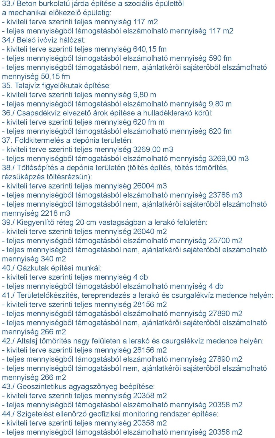 Talajvíz figyelőkutak építése: - kiviteli terve szerinti teljes mennyiség 9,80 m - teljes mennyiségből támogatásból elszámolható mennyiség 9,80 m 36.