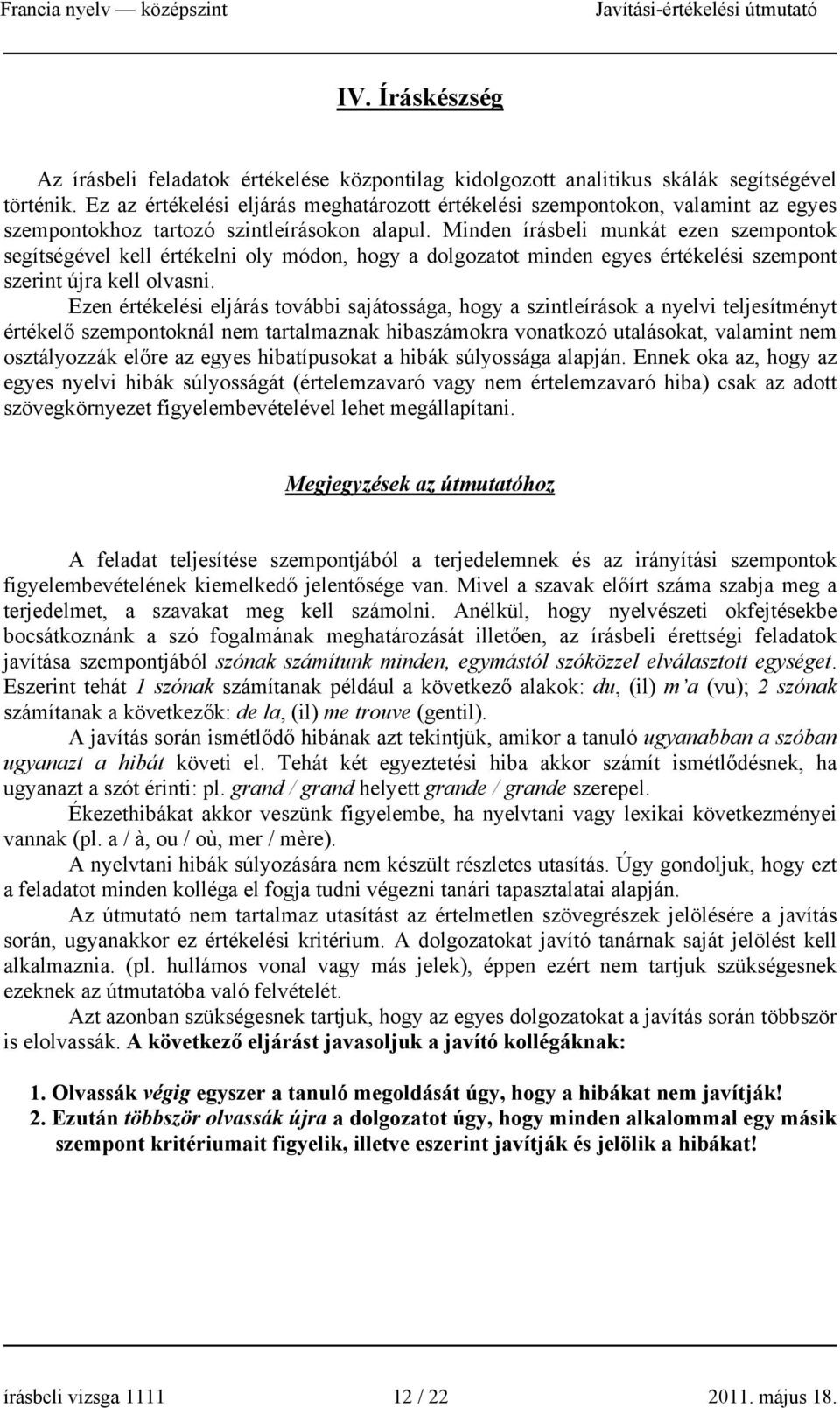 Minden írásbeli munkát ezen szempontok segítségével kell értékelni oly módon, hogy a dolgozatot minden egyes értékelési szempont szerint újra kell olvasni.