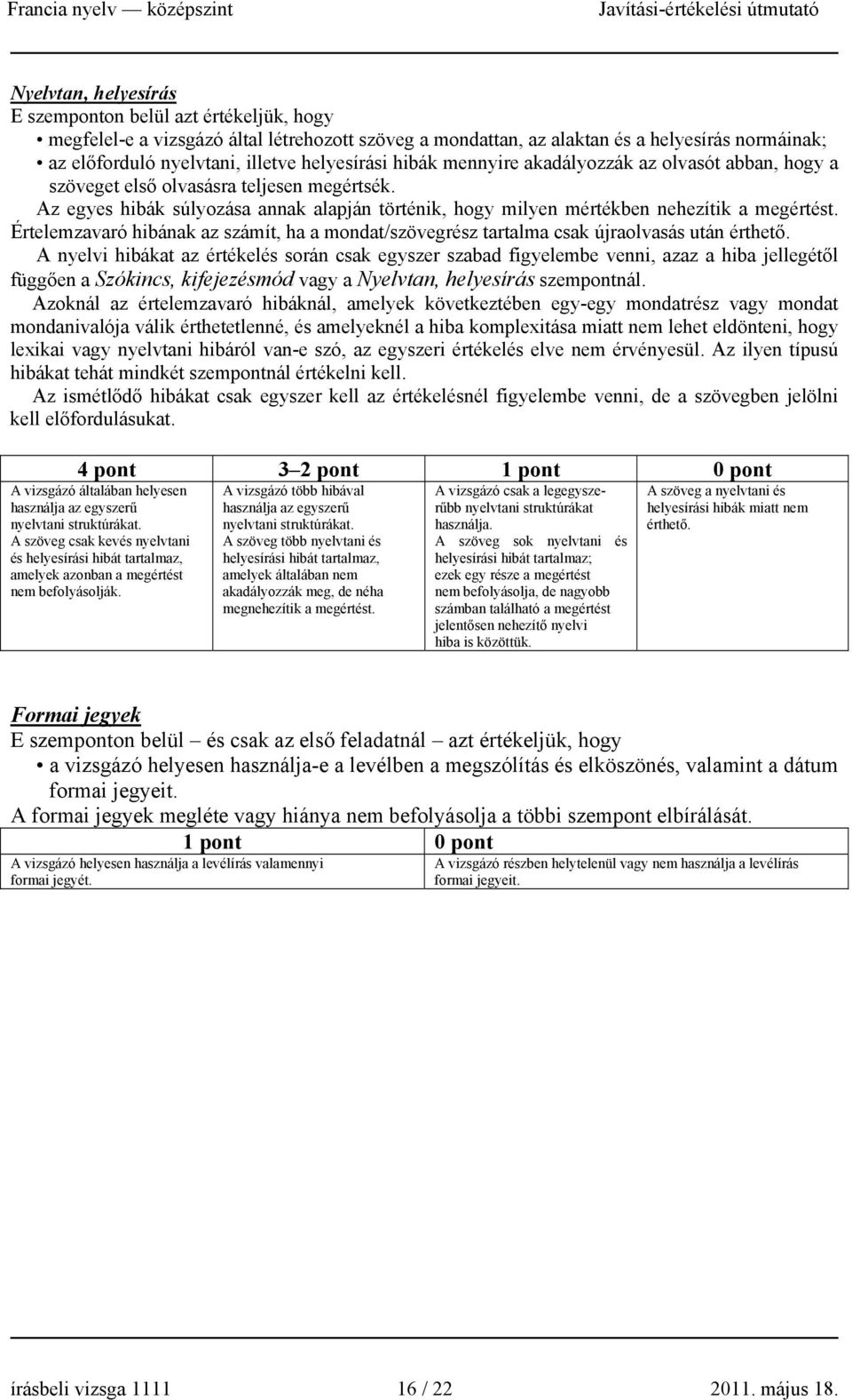 Az egyes hibák súlyozása annak alapján történik, hogy milyen mértékben nehezítik a megértést. Értelemzavaró hibának az számít, ha a mondat/szövegrész tartalma csak újraolvasás után érthető.