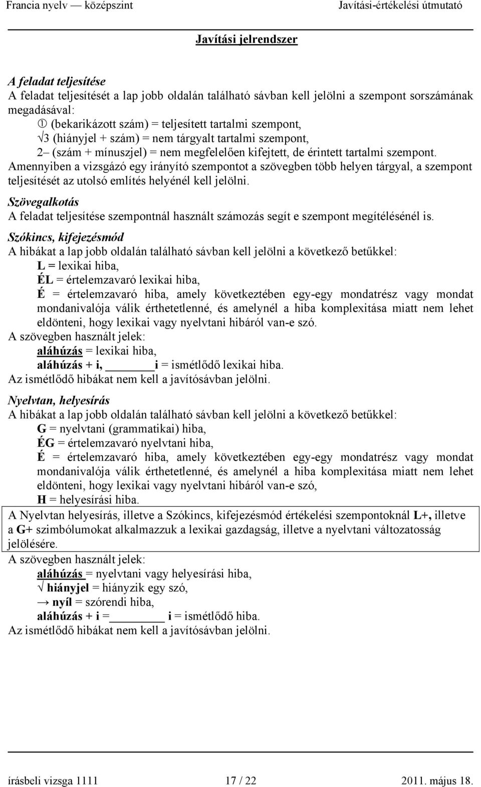Amennyiben a vizsgázó egy irányító szempontot a szövegben több helyen tárgyal, a szempont teljesítését az utolsó említés helyénél kell jelölni.