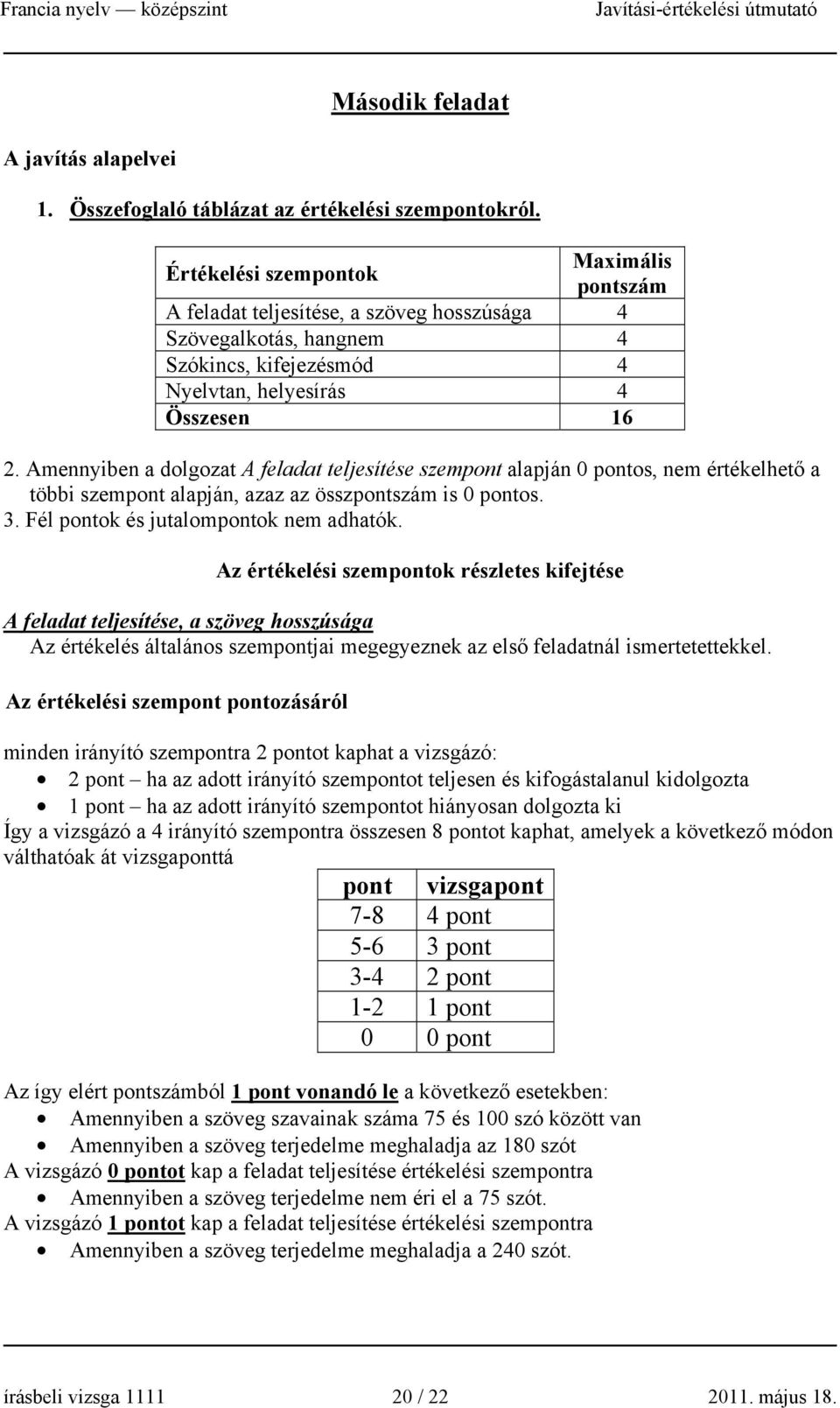 Amennyiben a dolgozat A feladat teljesítése szempont alapján 0 pontos, nem értékelhető a többi szempont alapján, azaz az összpontszám is 0 pontos. 3. Fél pontok és jutalompontok nem adhatók.