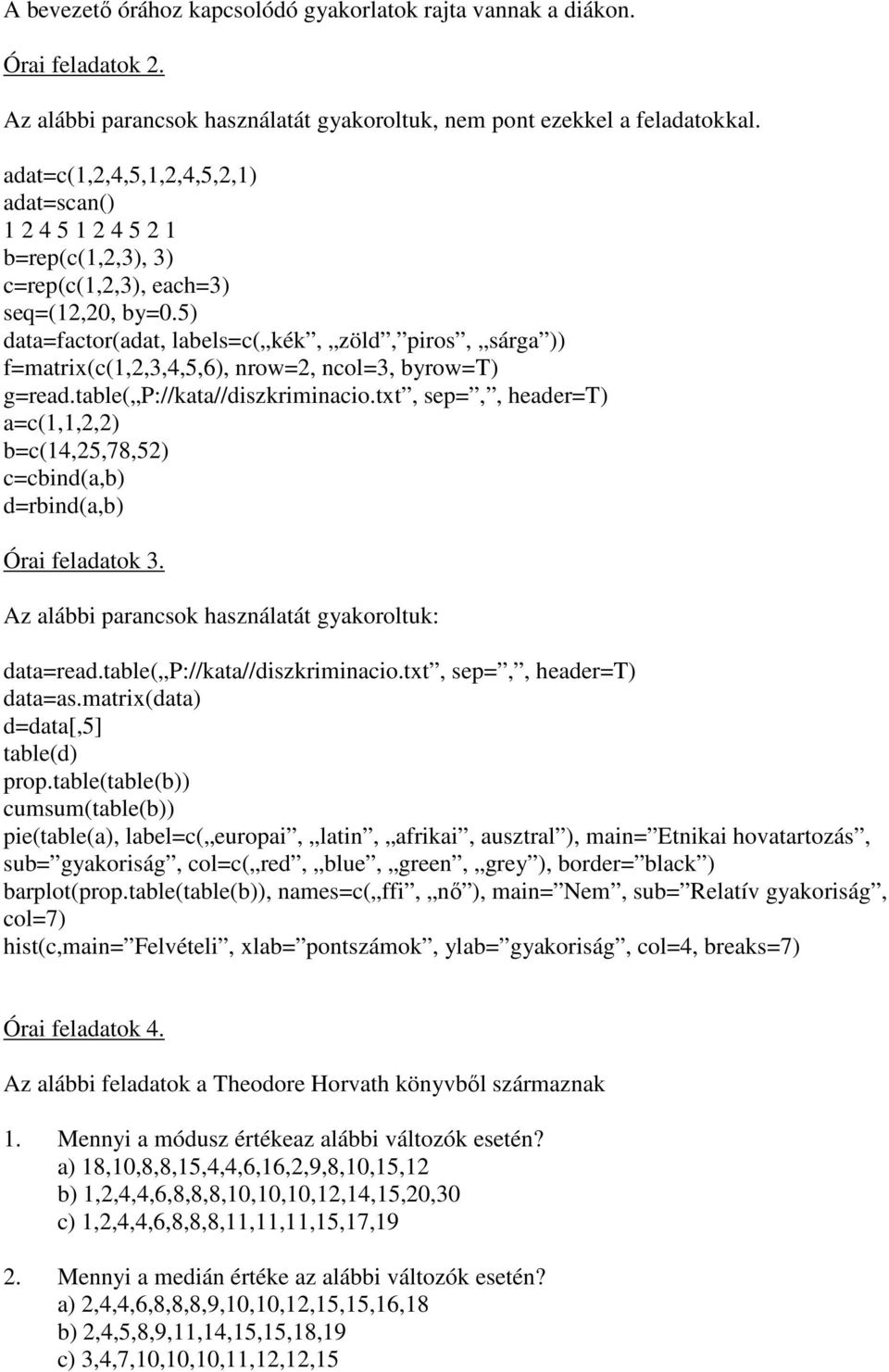 5) data=factor(adat, labels=c( kék, zöld, piros, sárga )) f=matrix(c(1,2,3,4,5,6), nrow=2, ncol=3, byrow=t) g=read.table( P://kata//diszkriminacio.