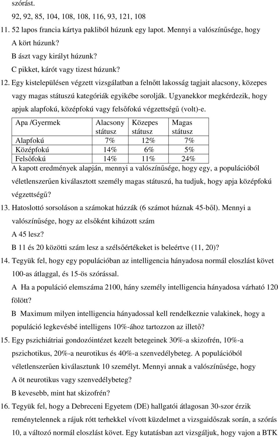 Ugyanekkor megkérdezik, hogy apjuk alapfokú, középfokú vagy felsıfokú végzettségő (volt)-e.