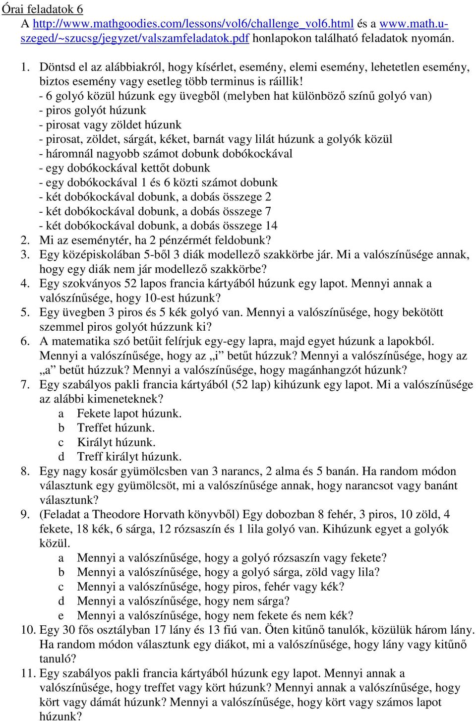 - 6 golyó közül húzunk egy üvegbıl (melyben hat különbözı színő golyó van) - piros golyót húzunk - pirosat vagy zöldet húzunk - pirosat, zöldet, sárgát, kéket, barnát vagy lilát húzunk a golyók közül