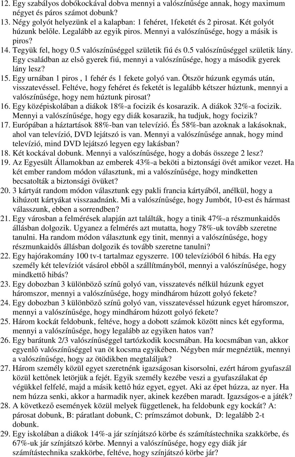 Egy családban az elsı gyerek fiú, mennyi a valószínősége, hogy a második gyerek lány lesz? 15. Egy urnában 1 piros, 1 fehér és 1 fekete golyó van. Ötször húzunk egymás után, visszatevéssel.