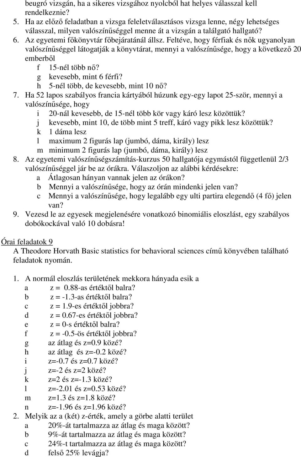 Az egyetemi fıkönyvtár fıbejáratánál állsz. Feltéve, hogy férfiak és nık ugyanolyan valószínőséggel látogatják a könyvtárat, mennyi a valószínősége, hogy a következı 20 emberbıl f 15-nél több nı?