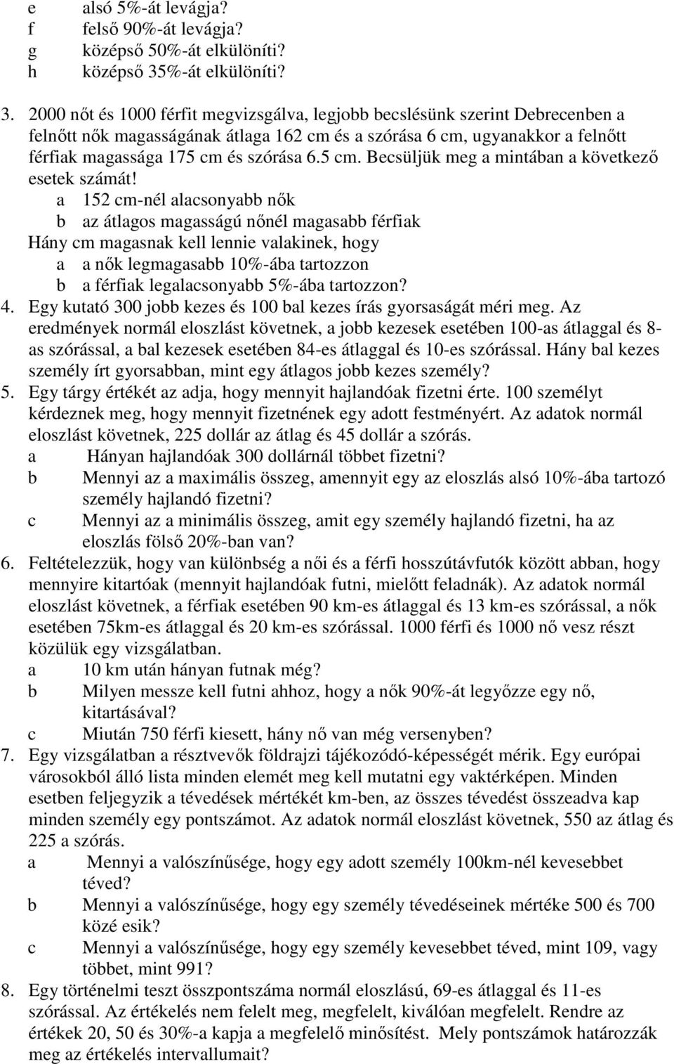 2000 nıt és 1000 férfit megvizsgálva, legjobb becslésünk szerint Debrecenben a felnıtt nık magasságának átlaga 162 cm és a szórása 6 cm, ugyanakkor a felnıtt férfiak magassága 175 cm és szórása 6.