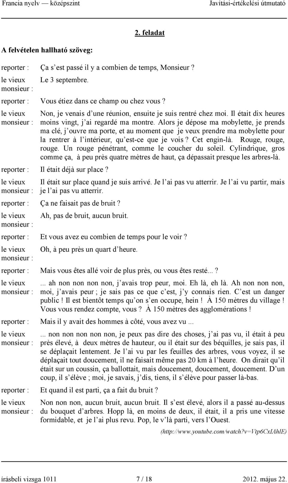 Alors je dépose ma mobylette, je prends ma clé, j ouvre ma porte, et au moment que je veux prendre ma mobylette pour la rentrer à l intérieur, qu est-ce que je vois? Cet engin-là. Rouge, rouge, rouge.