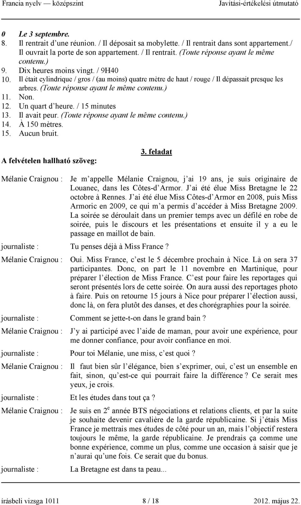 Un quart d heure. / 15 minutes 13. Il avait peur. (Toute réponse ayant le même contenu.) 14. À 150 mètres. 15. Aucun bruit. A felvételen hallható szöveg: 3.