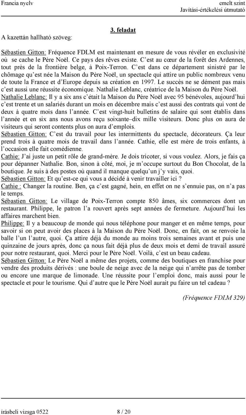 C est dans ce département sinistré par le chômage qu est née la Maison du Père Noël, un spectacle qui attire un public nombreux venu de toute la France et d Europe depuis sa création en 1997.