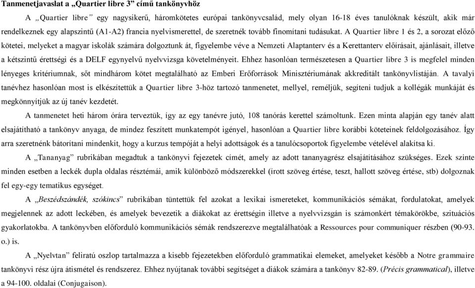 A Quartier libre 1 és 2, a sorozat előző kötetei, melyeket a magyar iskolák számára dolgoztunk át, figyelembe véve a Nemzeti Alaptanterv és a Kerettanterv előírásait, ajánlásait, illetve a kétszintű