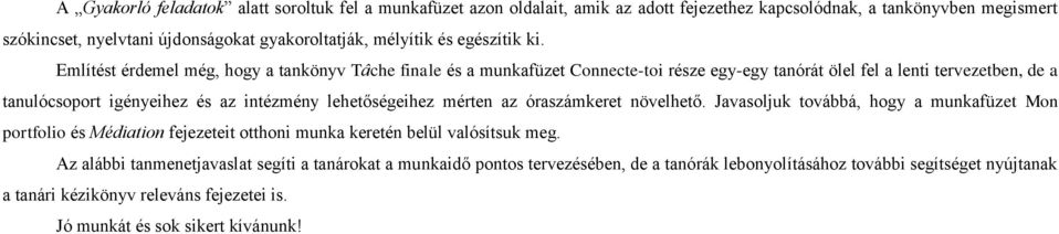 Említést érdemel még, hogy a tankönyv Tâche finale és a munkafüzet Connecte-toi része egy-egy tanórát ölel fel a lenti tervezetben, de a tanulócsoport igényeihez és az intézmény