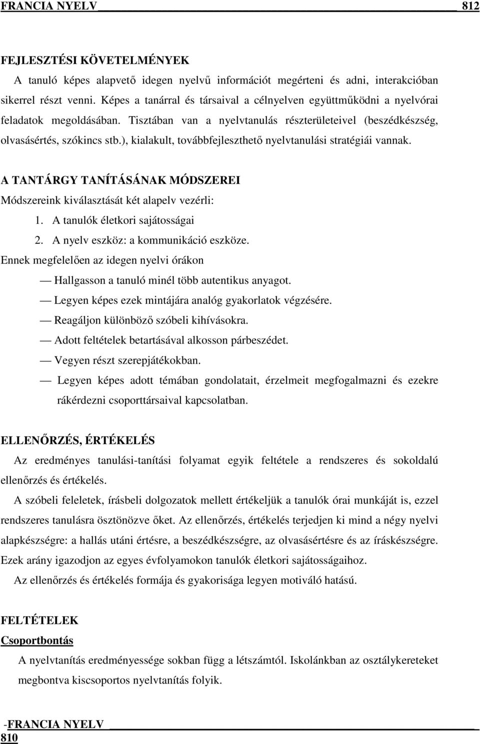 ), kialakult, továbbfejleszthető nyelvtanulási stratégiái vannak. A TANTÁRGY TANÍTÁSÁNAK MÓDSZEREI Módszereink kiválasztását két alapelv vezérli: 1. k életkori sajátosságai 2.