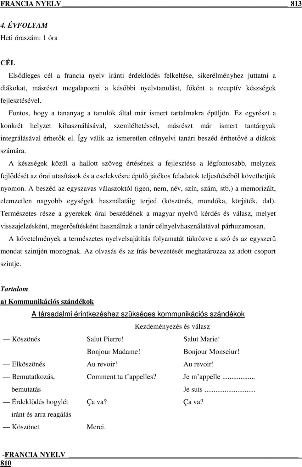 készségek fejlesztésével. Fontos, hogy a tananyag a tanulók által már ismert tartalmakra épüljön.