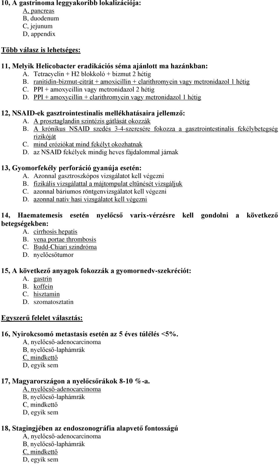 PPI + amoxycillin + clarithromycin vagy metronidazol 1 hétig 12, NSAID-ek gasztrointestinalis mellékhatásaira jellemző: A. A prosztaglandin szintézis gátlását okozzák B.