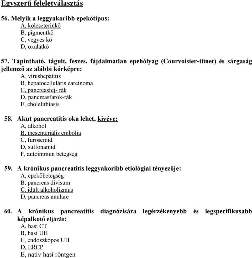 pancreasfarok-rák E, cholelithiasis 58. Akut pancreatitis oka lehet, kivéve: A, alkohol B, mesenteriális embólia C, furosemid D, sulfonamid F, autoimmun betegség 59.