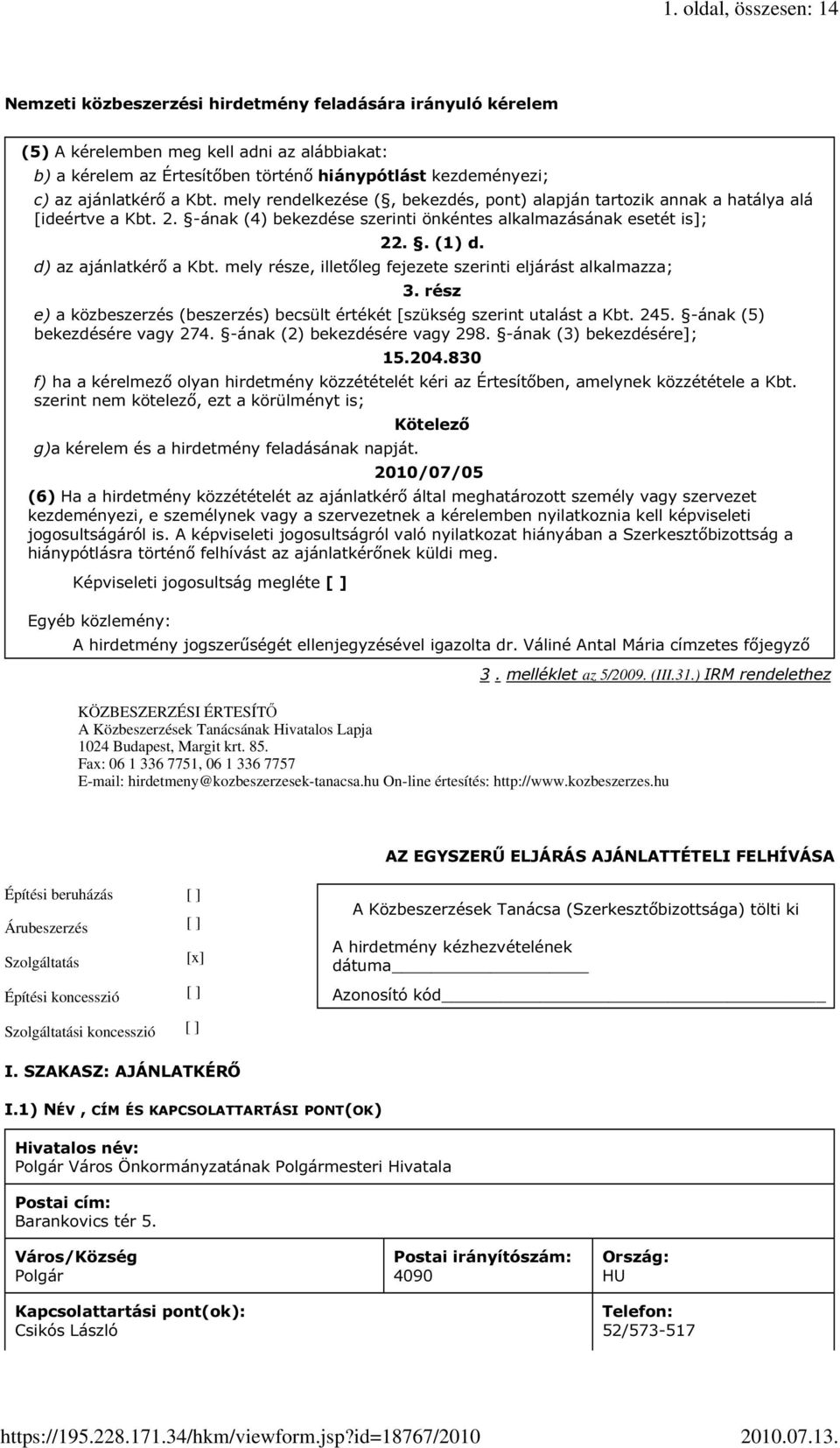 d) az ajánlatkérő a Kbt. mely része, illetőleg fejezete szerinti eljárást alkalmazza; 3. rész e) a közbeszerzés (beszerzés) becsült értékét [szükség szerint utalást a Kbt. 245.