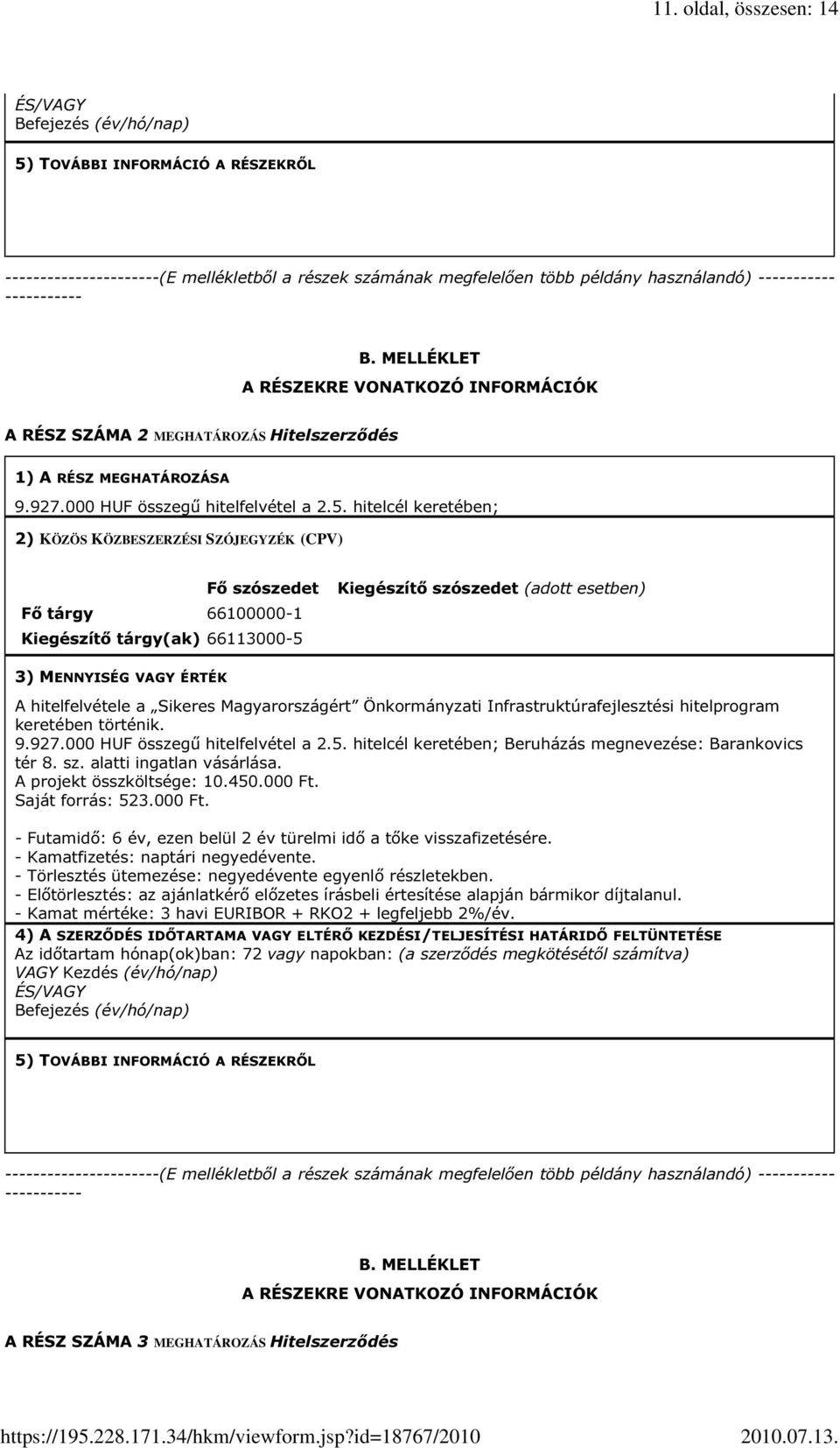 hitelcél keretében; 2) KÖZÖS KÖZBESZERZÉSI SZÓJEGYZÉK (CPV) Fő tárgy 66100000-1 Kiegészítő tárgy(ak) 66113000-5 Fő szószedet Kiegészítő szószedet (adott esetben) 3) MENNYISÉG VAGY ÉRTÉK A