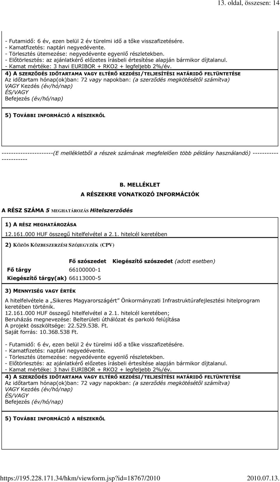 4) A SZERZŐDÉS IDŐTARTAMA VAGY ELTÉRŐ KEZDÉSI/TELJESÍTÉSI HATÁRIDŐ FELTÜNTETÉSE Az időtartam hónap(ok)ban: 72 vagy napokban: (a szerződés megkötésétől számítva) VAGY Kezdés (év/hó/nap) ÉS/VAGY