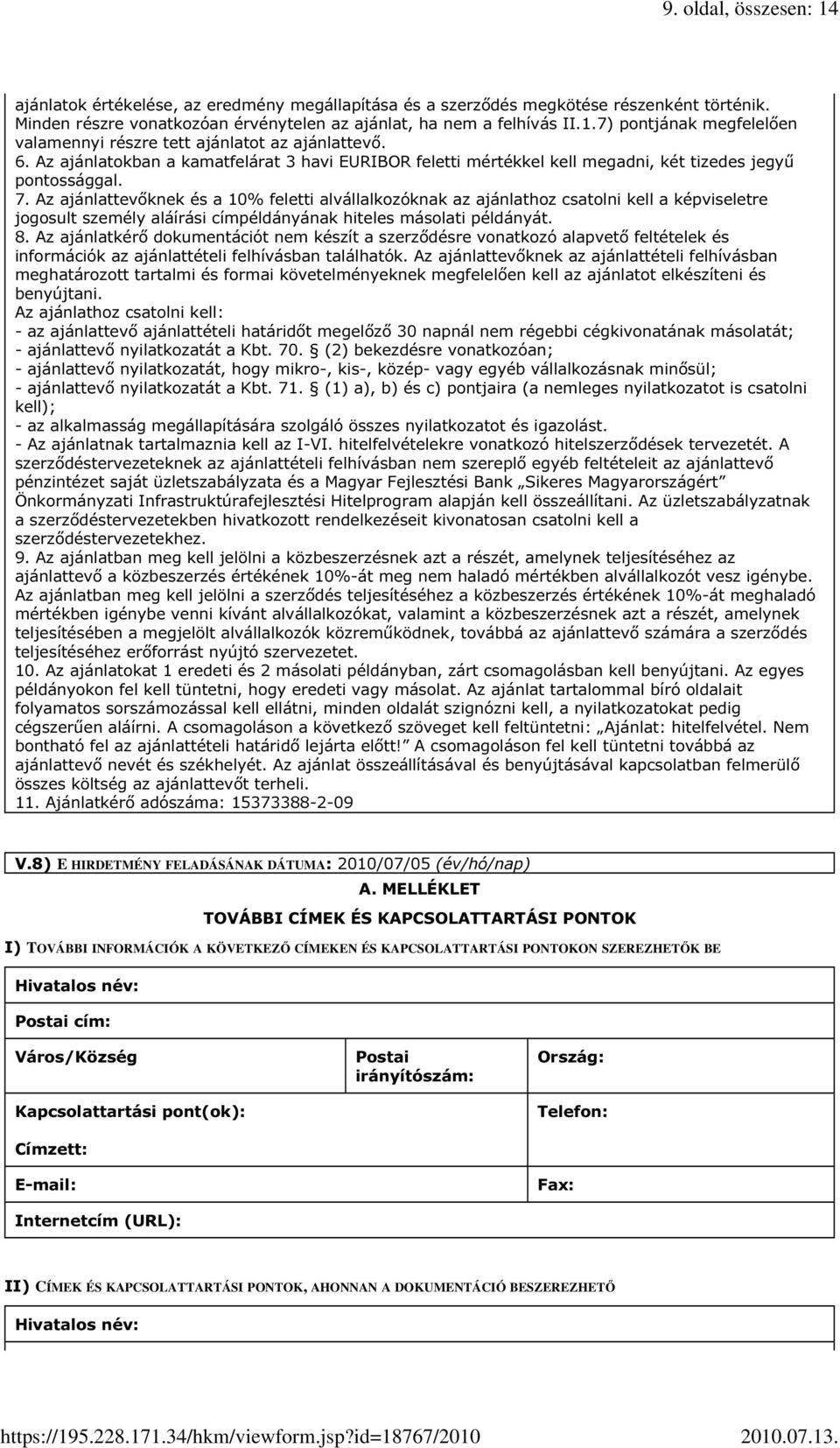 Az ajánlattevőknek és a 10% feletti alvállalkozóknak az ajánlathoz csatolni kell a képviseletre jogosult személy aláírási címpéldányának hiteles másolati példányát. 8.