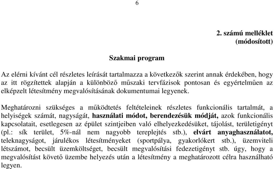 Meghatározni szükséges a működtetés feltételeinek részletes funkcionális tartalmát, a helyiségek számát, nagyságát, használati módot, berendezésük módját, azok funkcionális kapcsolatait, esetlegesen