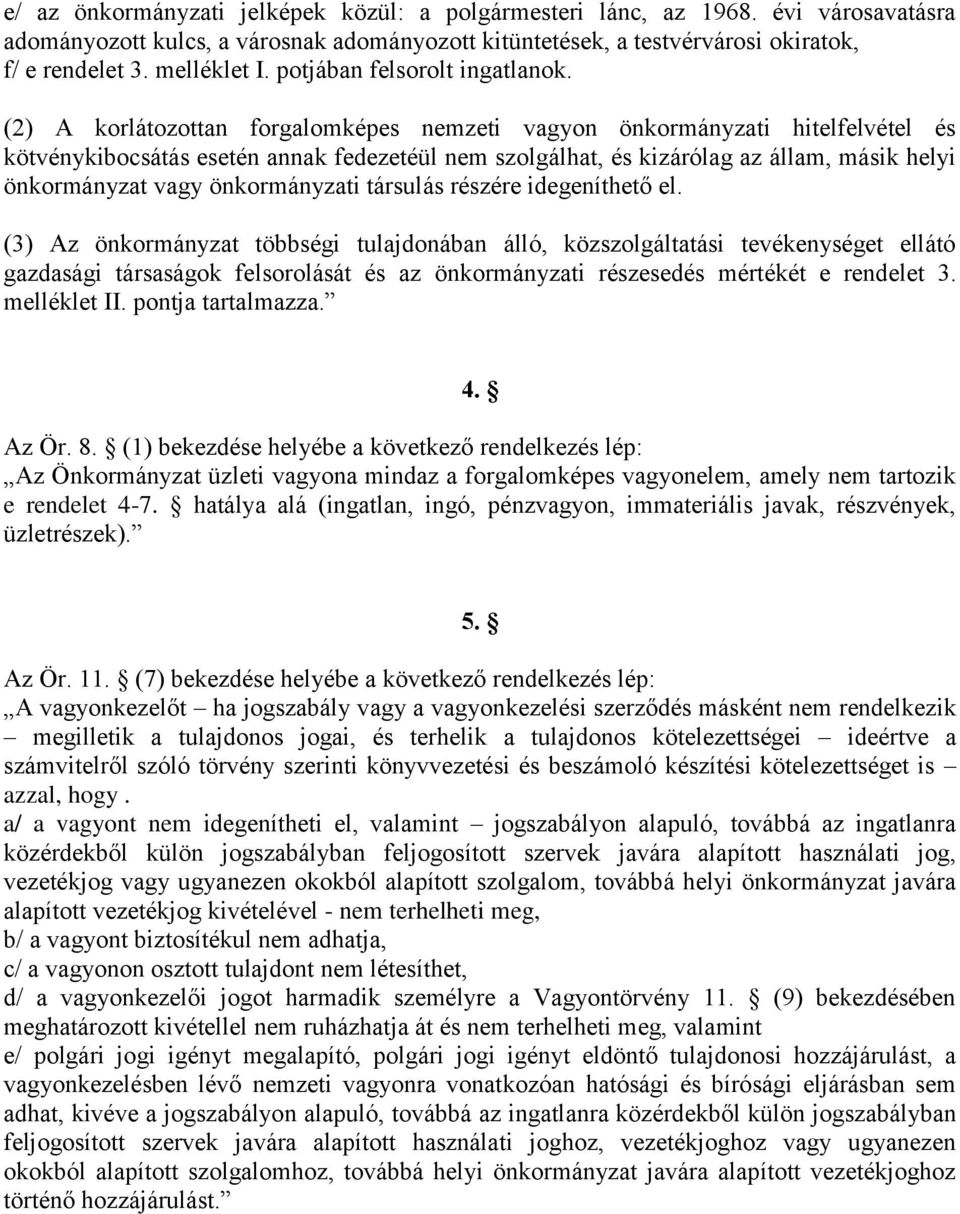 (2) A korlátozottan forgalomképes nemzeti vagyon önkormányzati hitelfelvétel és kötvénykibocsátás esetén annak fedezetéül nem szolgálhat, és kizárólag az állam, másik helyi önkormányzat vagy