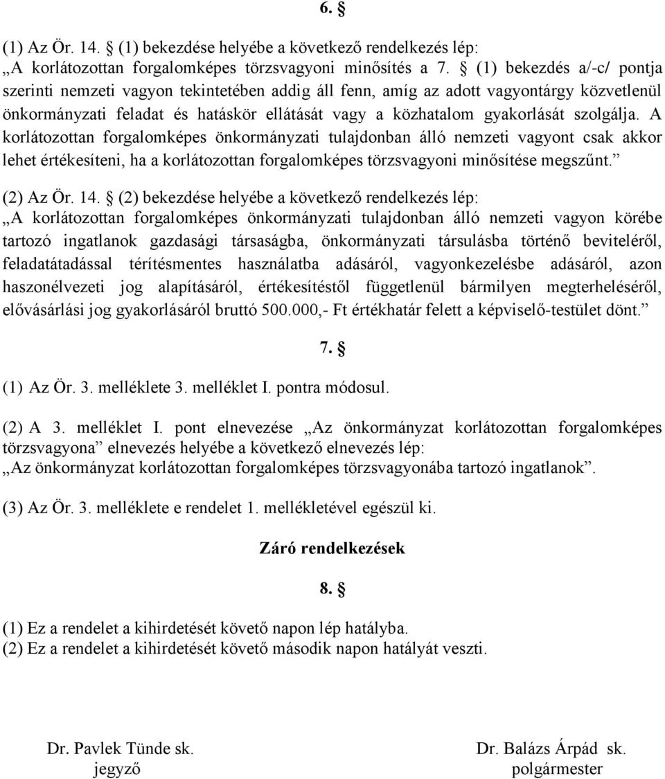 szolgálja. A korlátozottan forgalomképes önkormányzati tulajdonban álló nemzeti vagyont csak akkor lehet értékesíteni, ha a korlátozottan forgalomképes törzsvagyoni minősítése megszűnt. (2) Az Ör. 14.