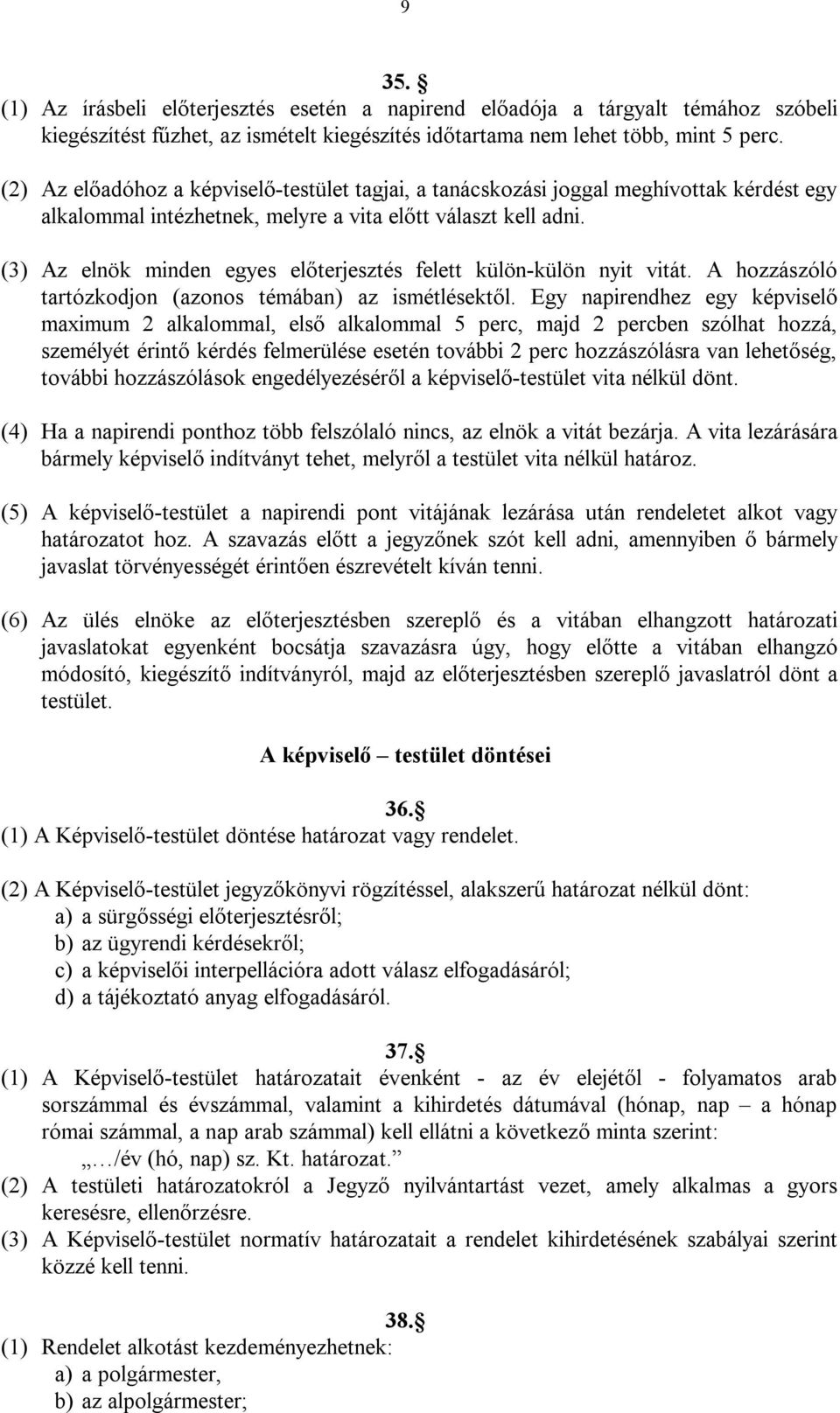 (3) Az elnök minden egyes előterjesztés felett külön-külön nyit vitát. A hozzászóló tartózkodjon (azonos témában) az ismétlésektől.