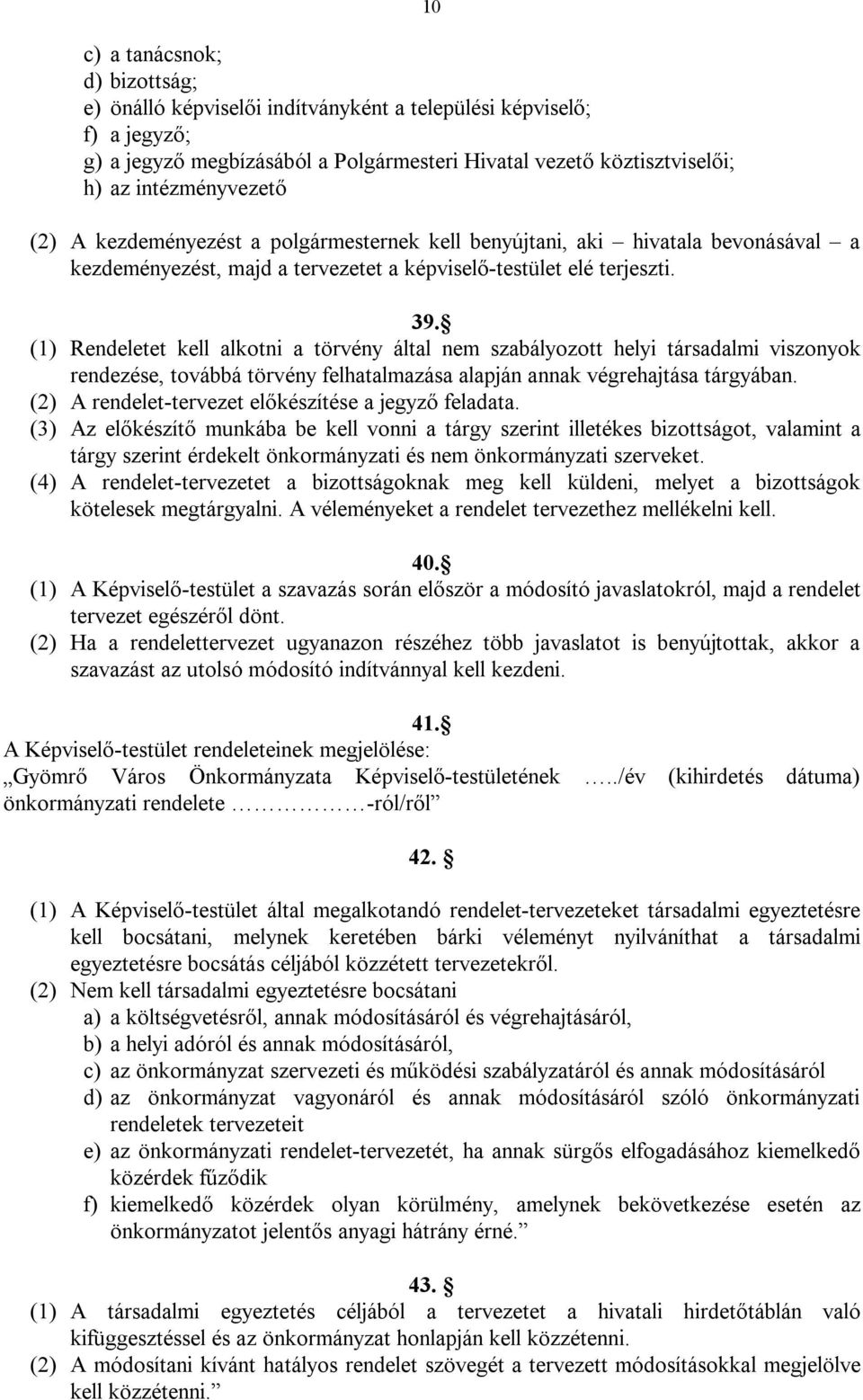 (1) Rendeletet kell alkotni a törvény által nem szabályozott helyi társadalmi viszonyok rendezése, továbbá törvény felhatalmazása alapján annak végrehajtása tárgyában.