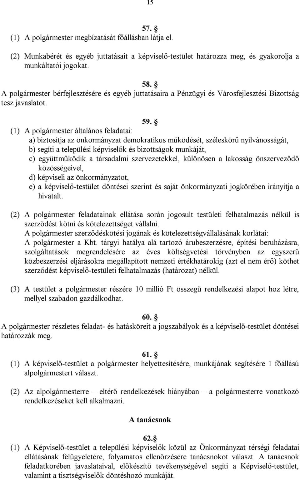 (1) A polgármester általános feladatai: a) biztosítja az önkormányzat demokratikus működését, széleskörű nyilvánosságát, b) segíti a települési képviselők és bizottságok munkáját, c) együttműködik a