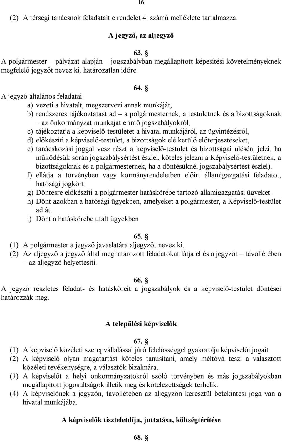 A jegyző általános feladatai: a) vezeti a hivatalt, megszervezi annak munkáját, b) rendszeres tájékoztatást ad a polgármesternek, a testületnek és a bizottságoknak az önkormányzat munkáját érintő