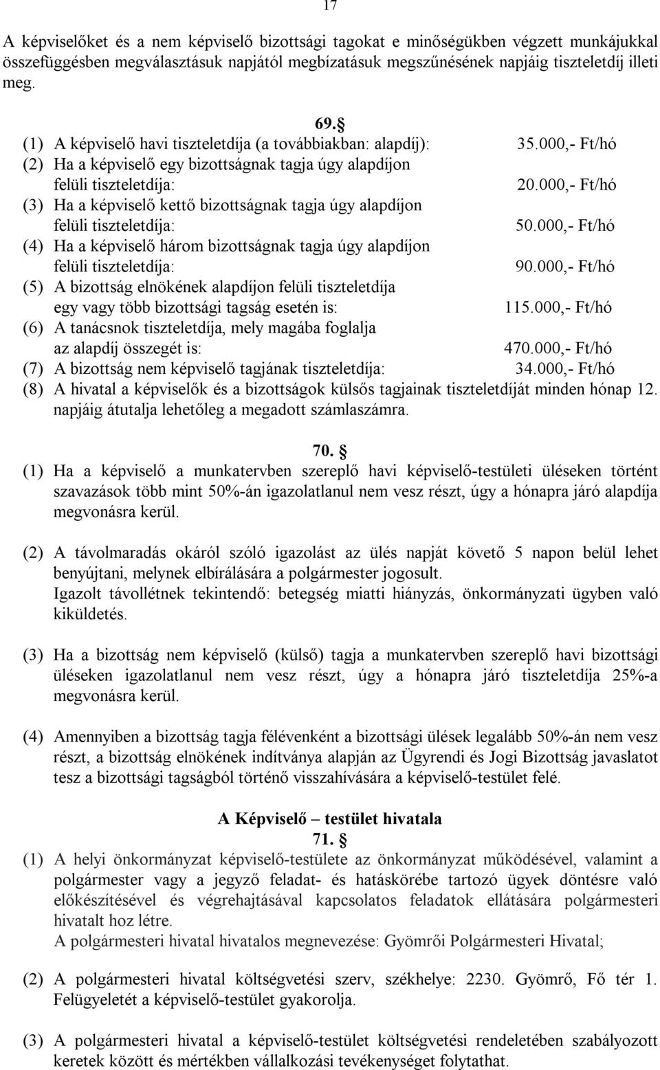 000,- Ft/hó (3) Ha a képviselő kettő bizottságnak tagja úgy alapdíjon felüli tiszteletdíja: 50.000,- Ft/hó (4) Ha a képviselő három bizottságnak tagja úgy alapdíjon felüli tiszteletdíja: 90.