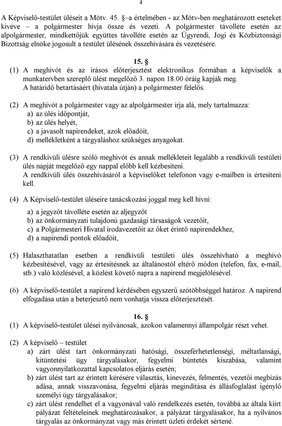 15. (1) A meghívót és az írásos előterjesztést elektronikus formában a képviselők a munkatervben szereplő ülést megelőző 3. napon 18.00 óráig kapják meg.