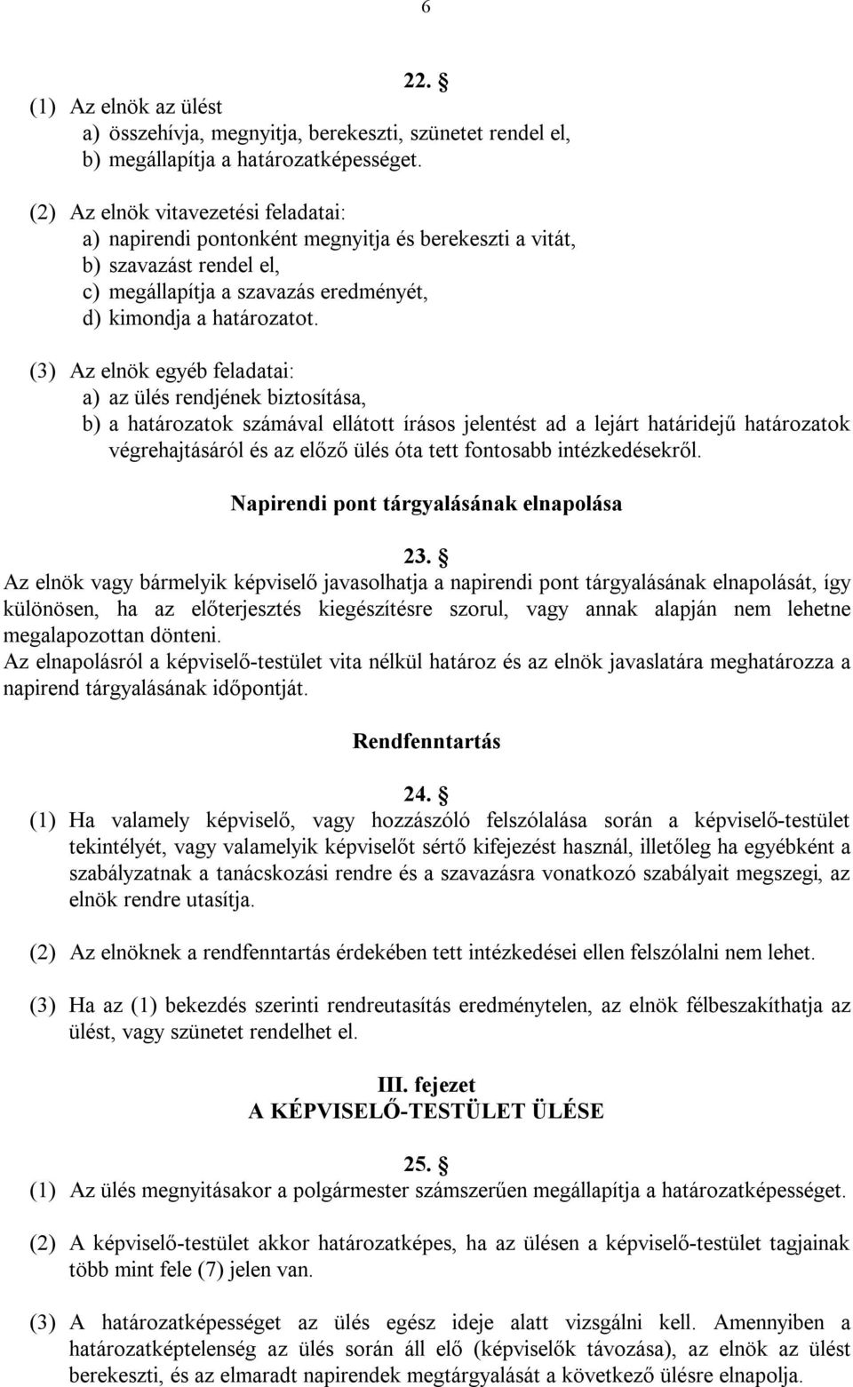 (3) Az elnök egyéb feladatai: a) az ülés rendjének biztosítása, b) a határozatok számával ellátott írásos jelentést ad a lejárt határidejű határozatok végrehajtásáról és az előző ülés óta tett