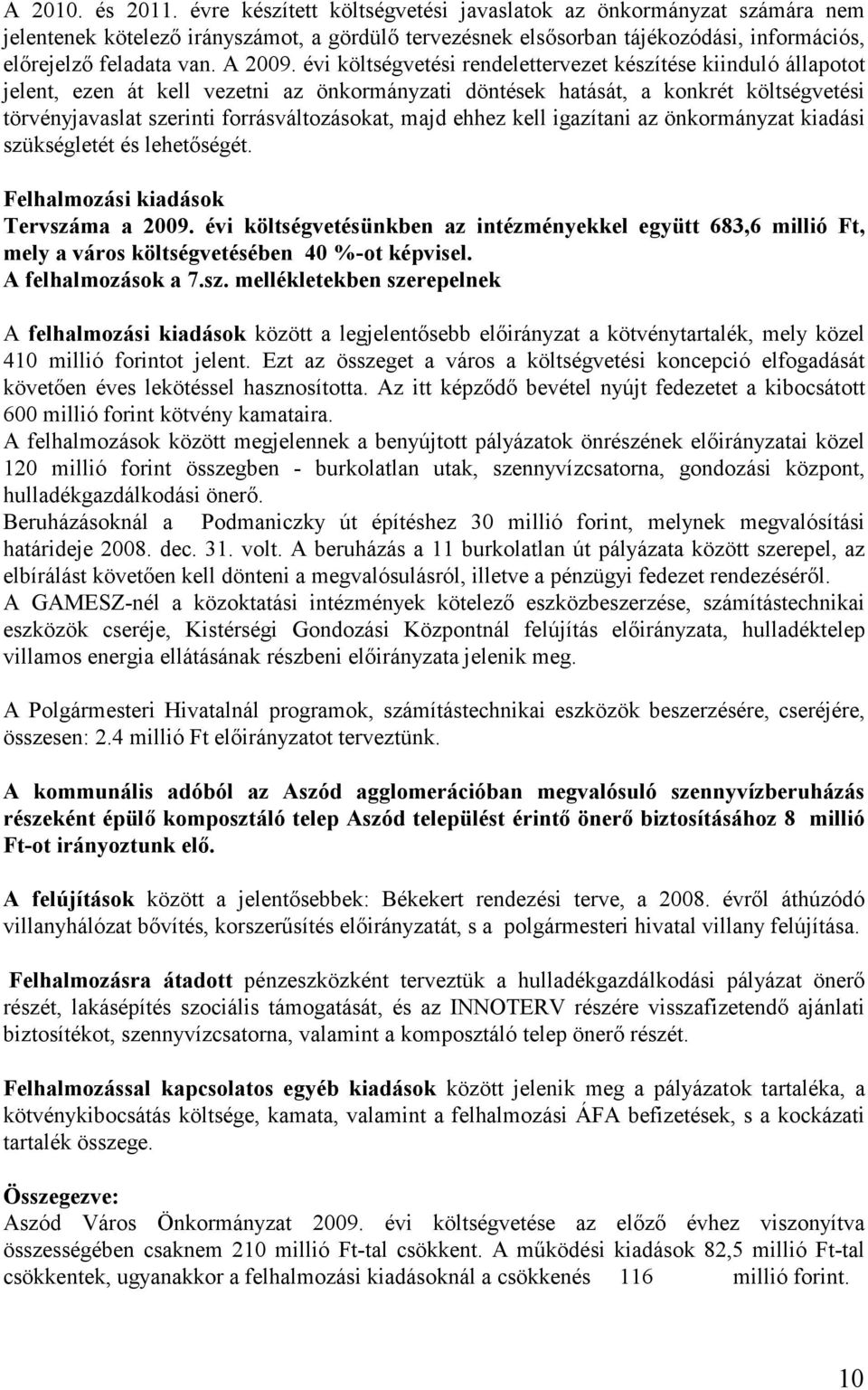 évi költségvetési rendelettervezet készítése kiinduló állapotot jelent, ezen át kell vezetni az önkormányzati döntések hatását, a konkrét költségvetési törvényjavaslat szerinti forrásváltozásokat,