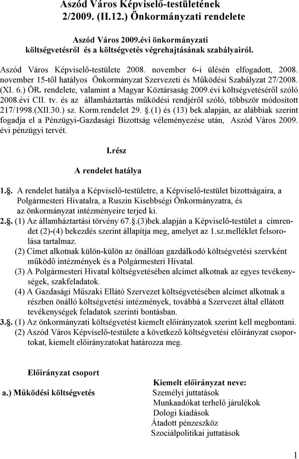 rendelete, valamint a Magyar Köztársaság 2009.évi költségvetésérıl szóló 2008.évi CII. tv. és az államháztartás mőködési rendjérıl szóló, többször módosított 217/1998.(XII.30.) sz. Korm.rendelet 29.