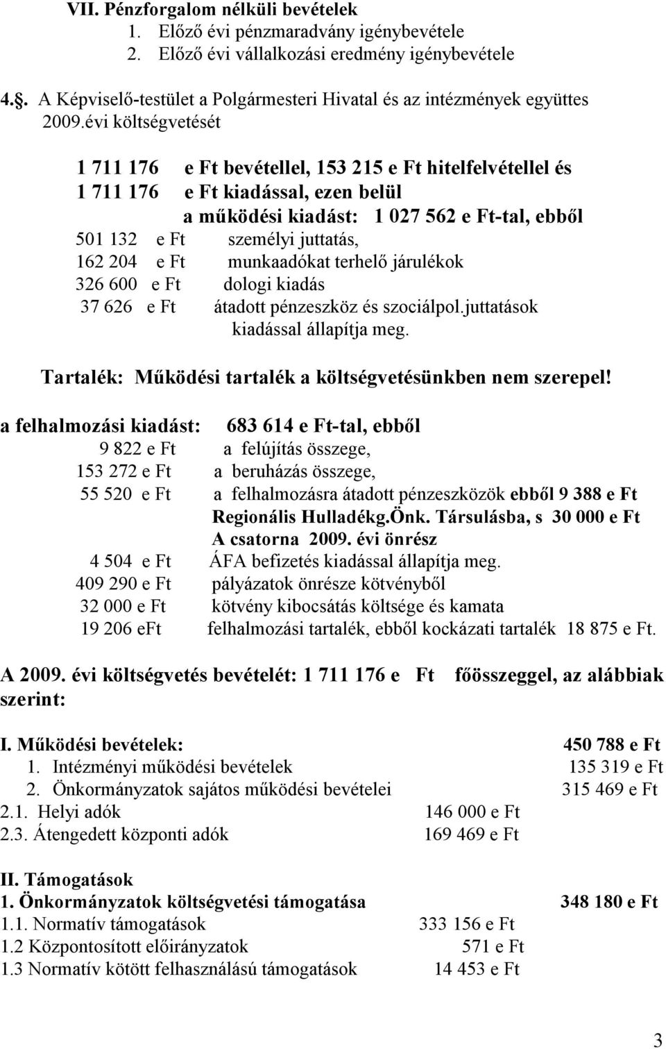 évi költségvetését 1 711 176 e Ft bevétellel, 153 215 e Ft hitelfelvétellel és 1 711 176 e Ft kiadással, ezen belül a mőködési kiadást: 1 027 562 e Ft-tal, ebbıl 501 132 e Ft személyi juttatás, 162