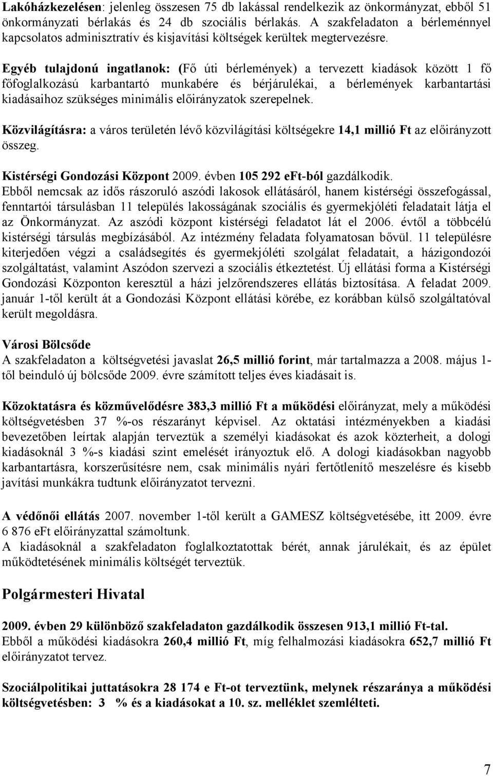 Egyéb tulajdonú ingatlanok: (Fı úti bérlemények) a tervezett kiadások között 1 fı fıfoglalkozású karbantartó munkabére és bérjárulékai, a bérlemények karbantartási kiadásaihoz szükséges minimális