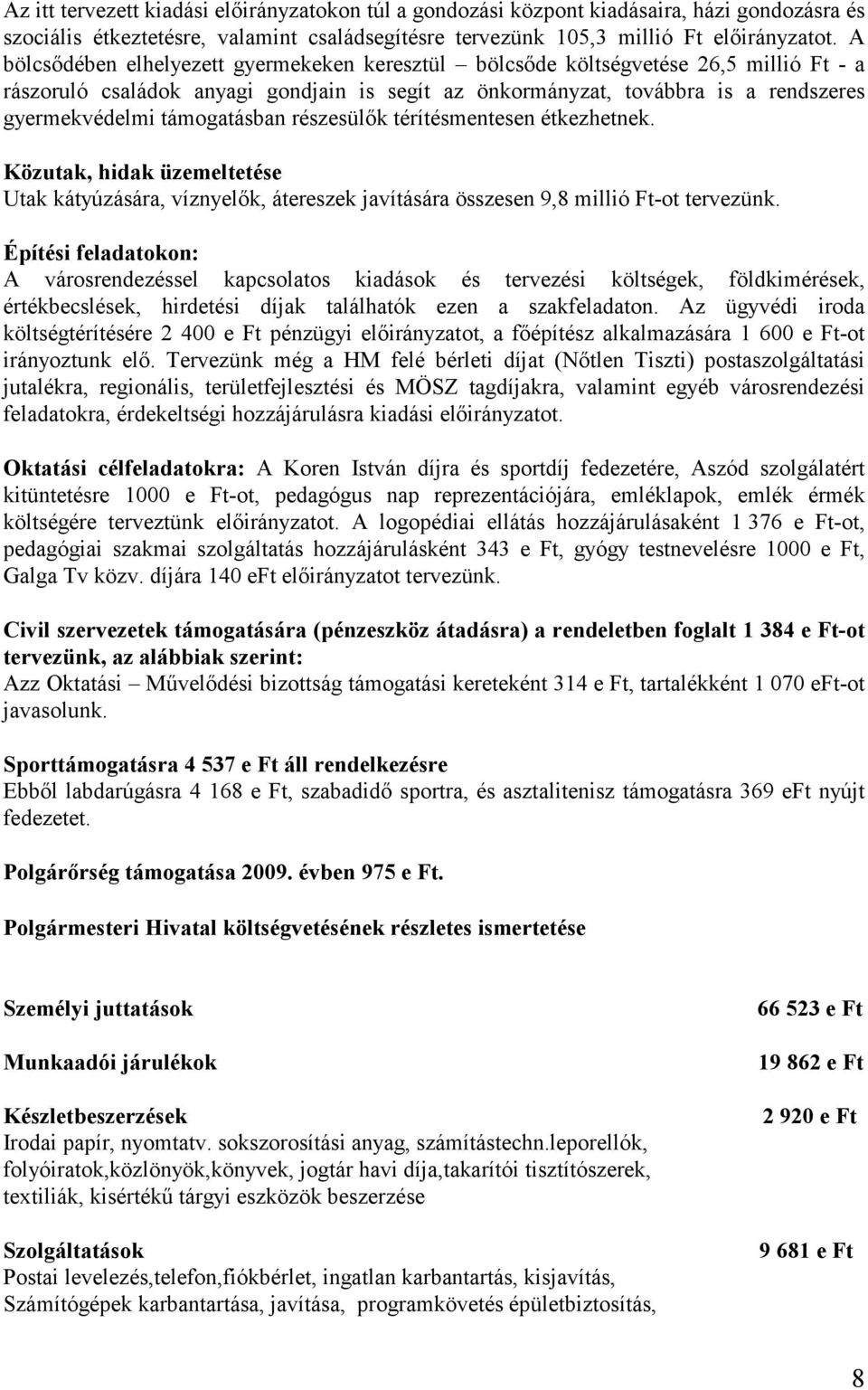 támogatásban részesülık térítésmentesen étkezhetnek. Közutak, hidak üzemeltetése Utak kátyúzására, víznyelık, átereszek javítására összesen 9,8 millió Ft-ot tervezünk.