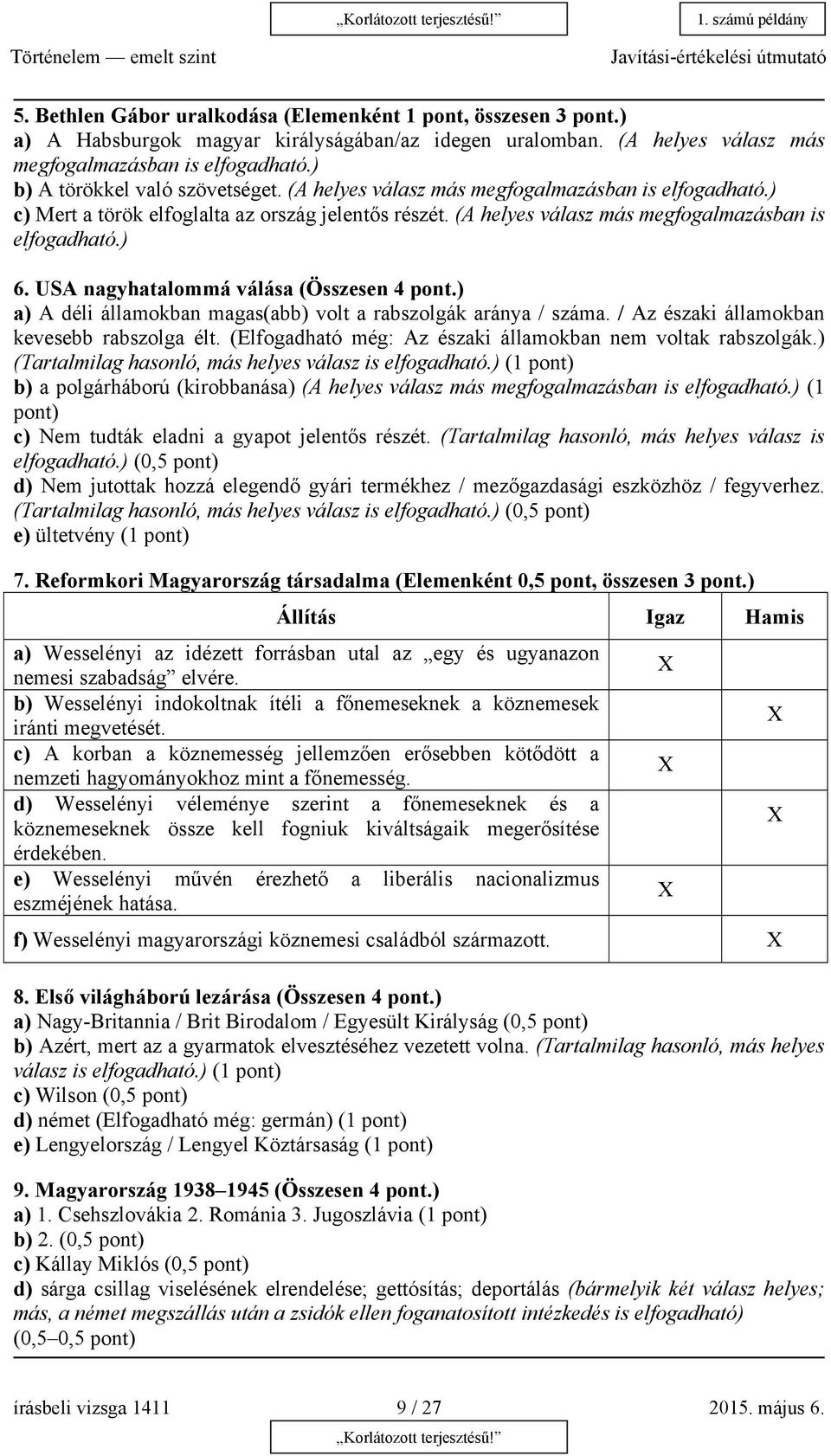 USA nagyhatalommá válása (Összesen 4 pont.) a) A déli államokban magas(abb) volt a rabszolgák aránya / száma. / Az északi államokban kevesebb rabszolga élt.