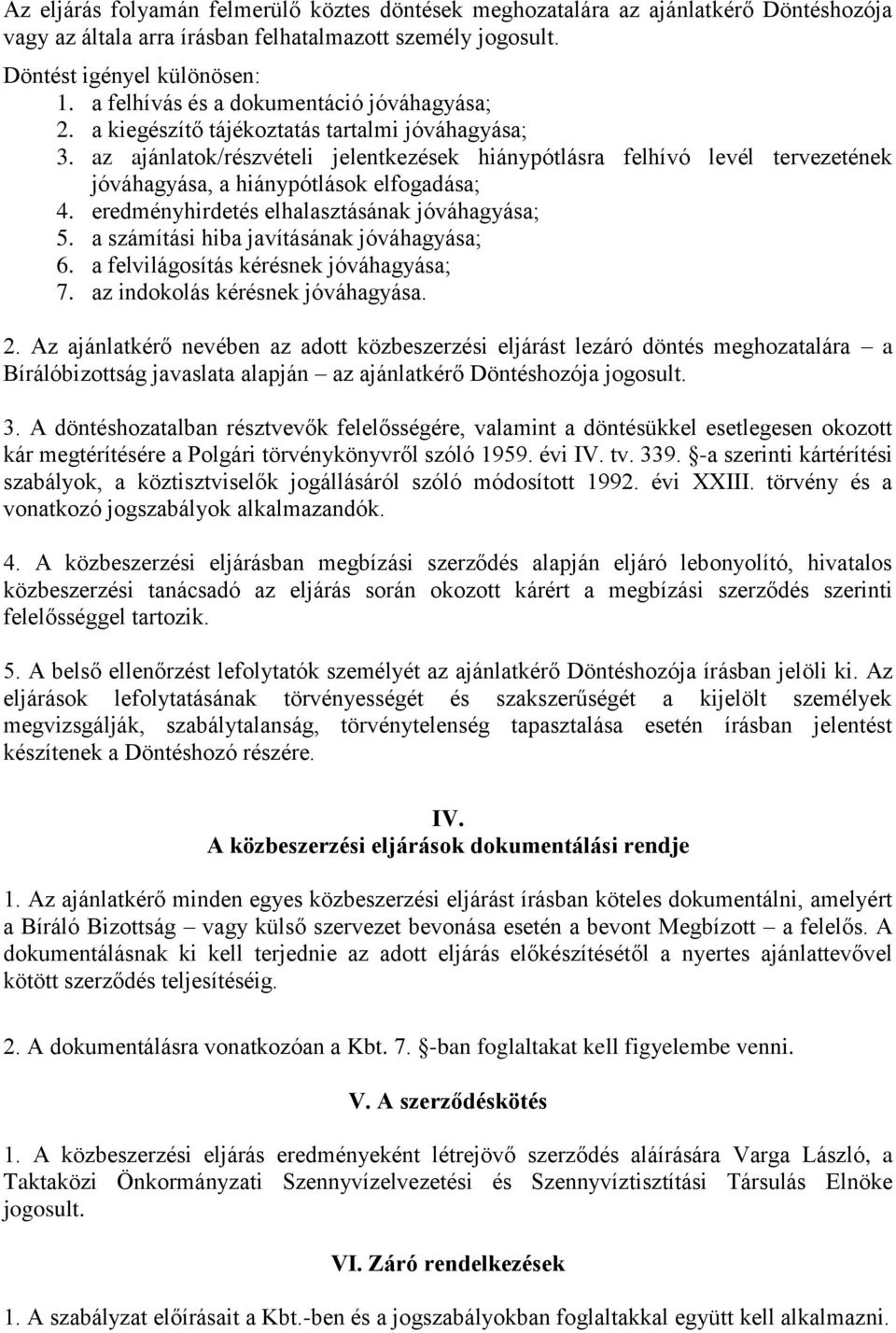 az ajánlatok/részvételi jelentkezések hiánypótlásra felhívó levél tervezetének jóváhagyása, a hiánypótlások elfogadása; 4. eredményhirdetés elhalasztásának jóváhagyása; 5.