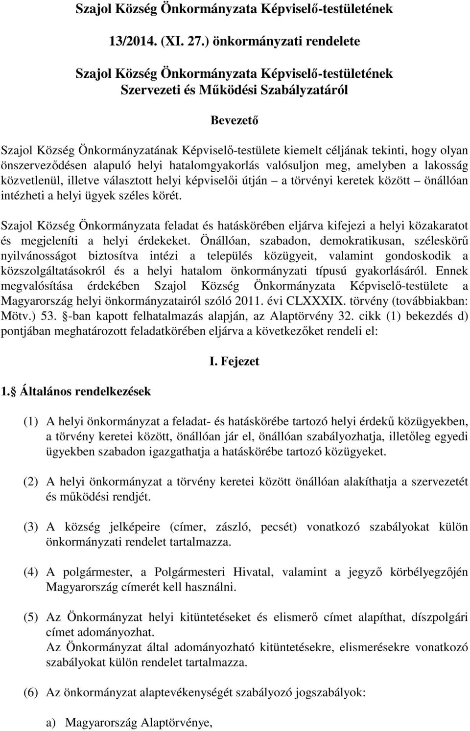 tekinti, hogy olyan önszerveződésen alapuló helyi hatalomgyakorlás valósuljon meg, amelyben a lakosság közvetlenül, illetve választott helyi képviselői útján a törvényi keretek között önállóan