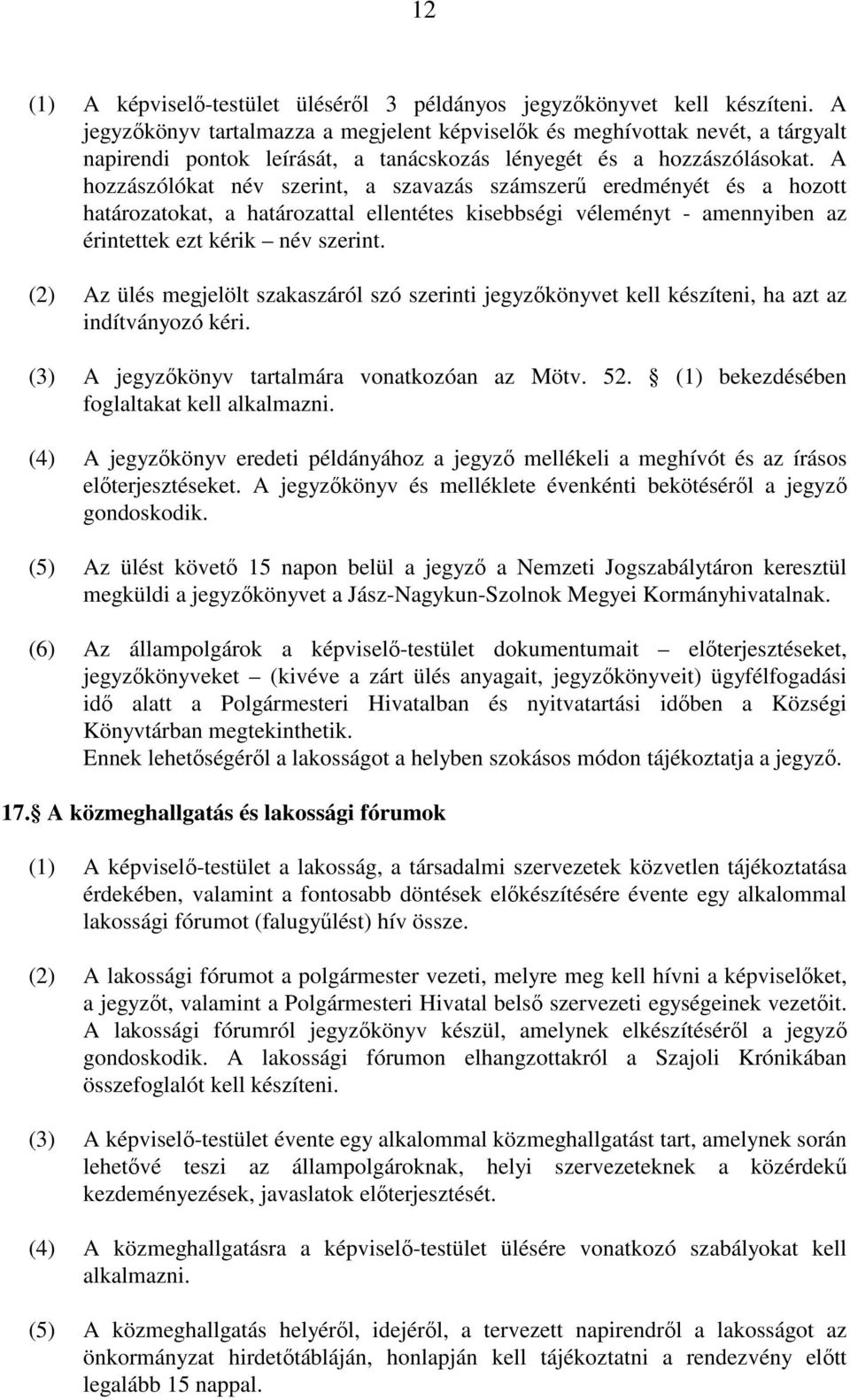 A hozzászólókat név szerint, a szavazás számszerű eredményét és a hozott határozatokat, a határozattal ellentétes kisebbségi véleményt - amennyiben az érintettek ezt kérik név szerint.